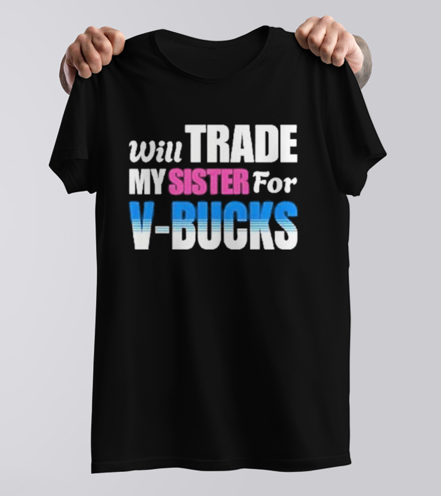 Will Trade My Sister For V-bucks T-Shirt