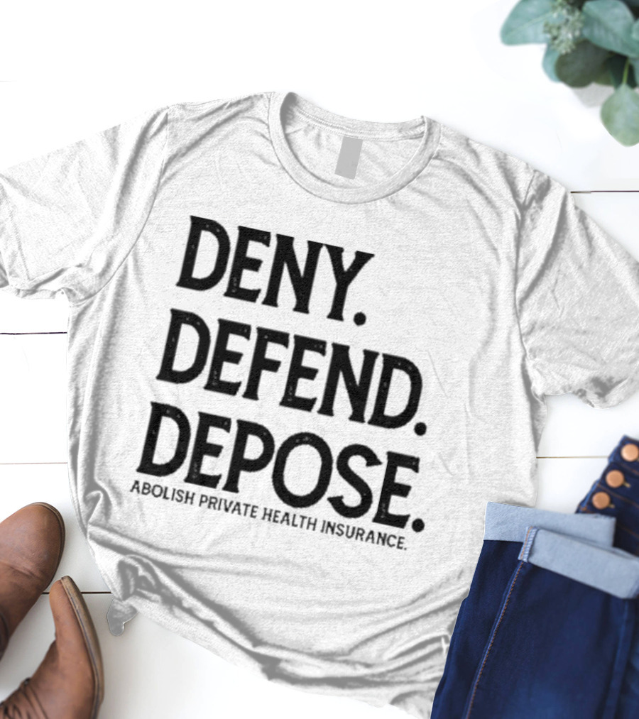 Deny Defend Depose Abolish Private Health Insurance T-Shirt