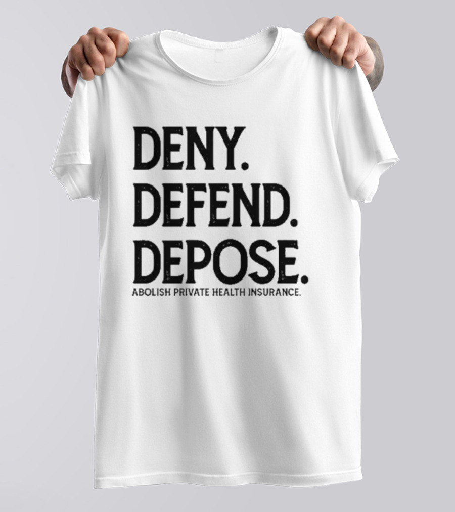 Deny Defend Depose Abolish Private Health Insurance T-Shirt