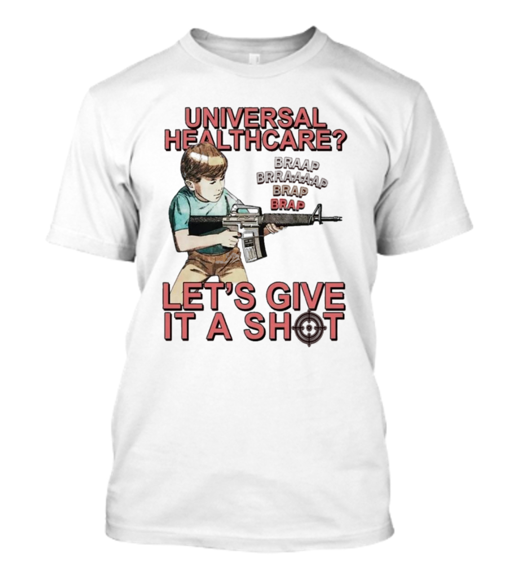 Universal Healthcare Let's Give It A Shot Braap Brraaap Brap Kid With Gun T-Shirt