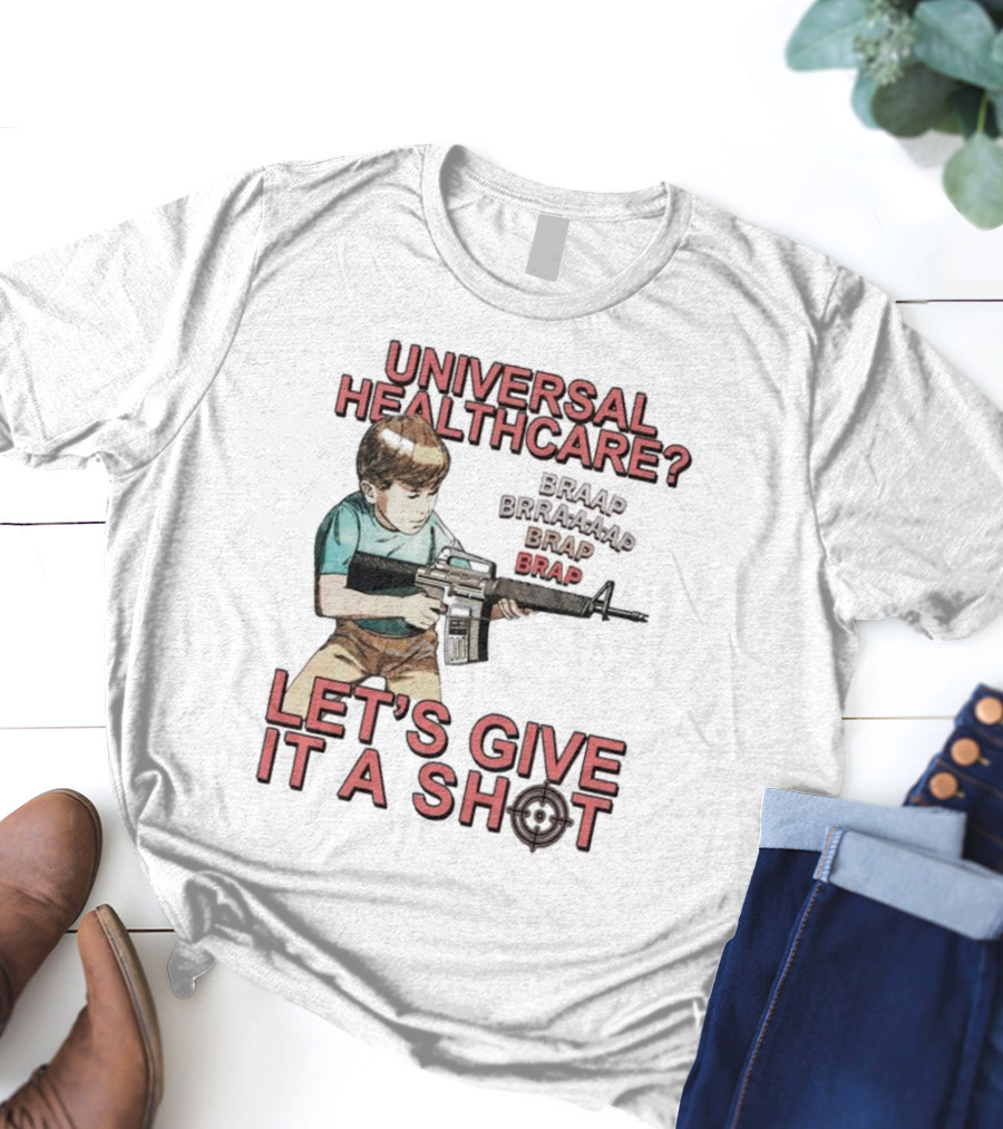 Universal Healthcare Let's Give It A Shot Braap Brraaap Brap Kid With Gun T-Shirt