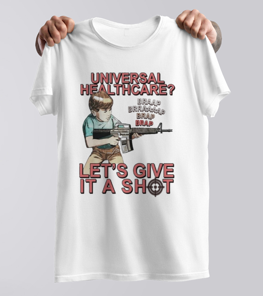 Universal Healthcare Let's Give It A Shot Braap Brraaap Brap Kid With Gun T-Shirt