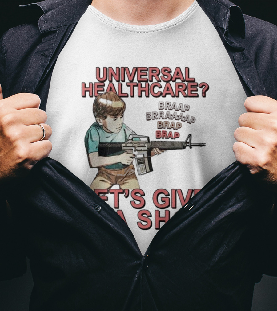 Universal Healthcare Let's Give It A Shot Braap Brraaap Brap Kid With Gun T-Shirt
