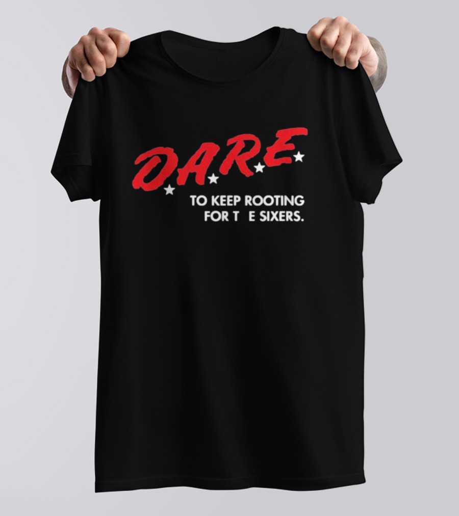 D.A.R.E. To Keep Rooting For The Sixers T-Shirt