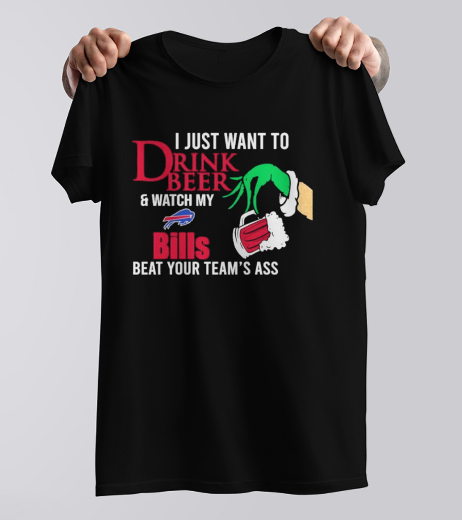 Grinch I Just Want To Drink Beer And Watch My Bills Beat Your Team's Ass T-Shirt