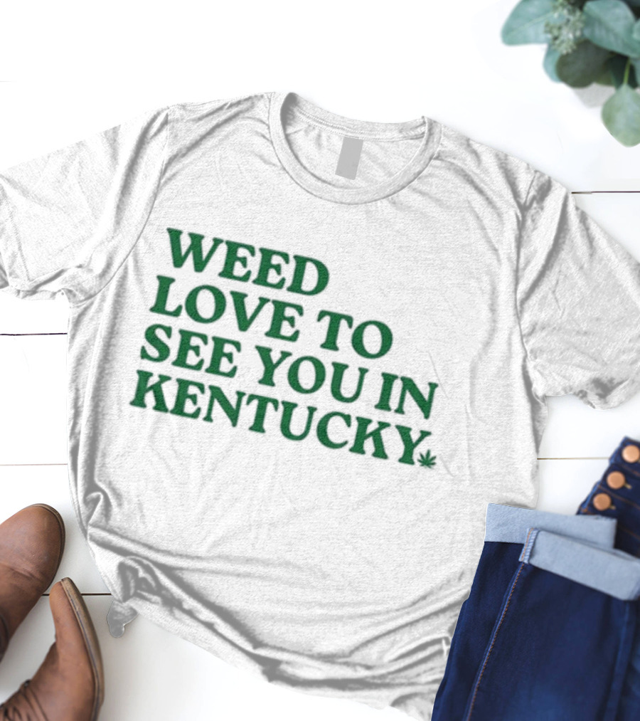 Weed Love To See You In Kentucky Leaf T-Shirt
