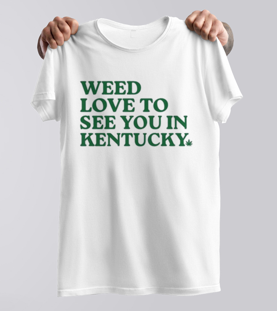 Weed Love To See You In Kentucky Leaf T-Shirt