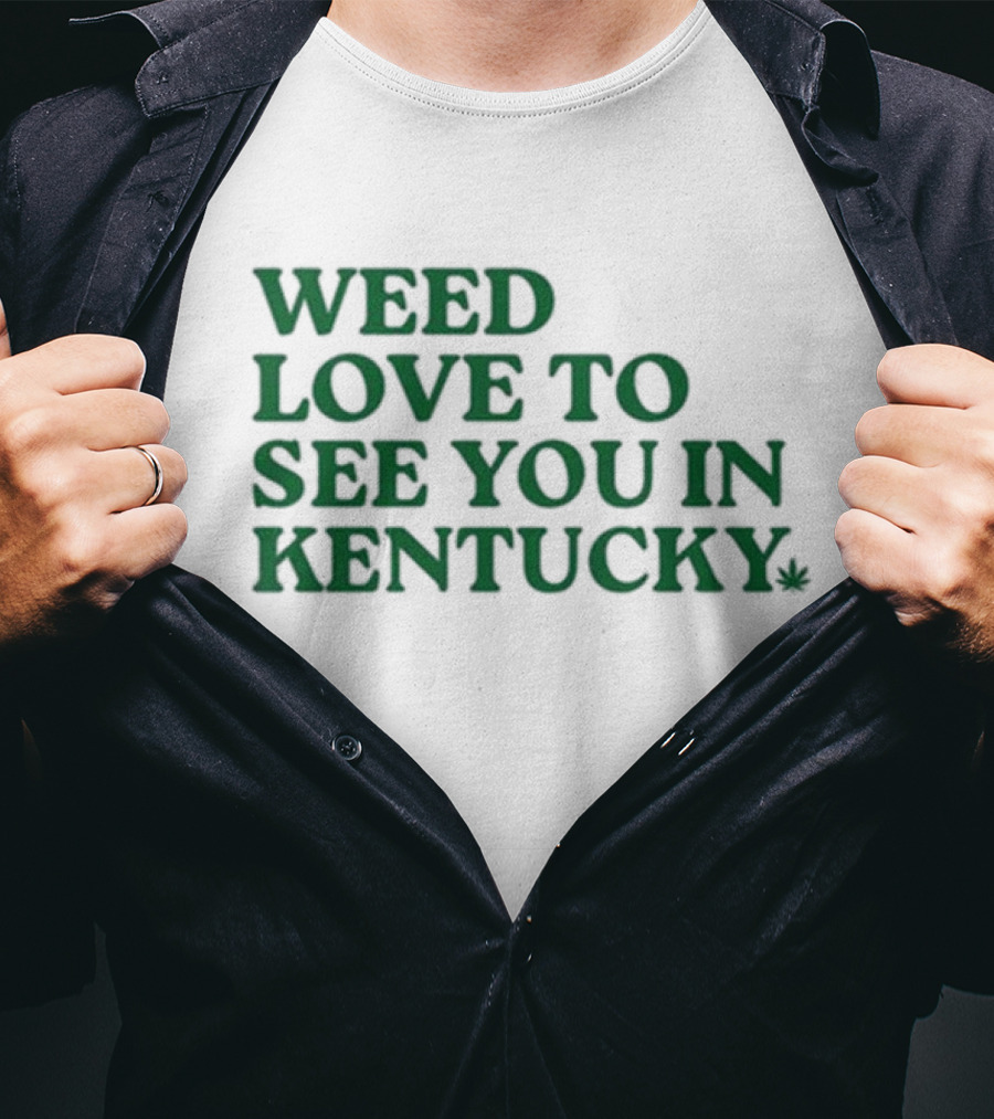 Weed Love To See You In Kentucky Leaf T-Shirt