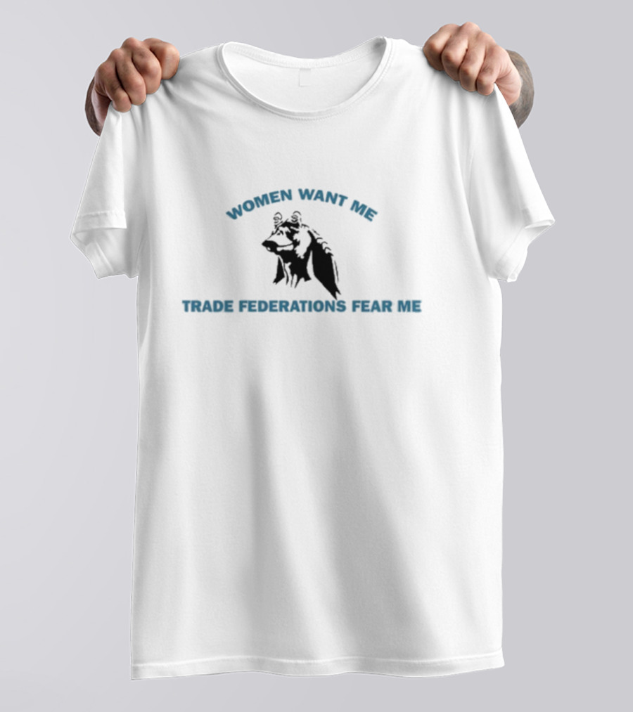 Women Want Me Trade Federations Fear Me Star Wars Jar Jar Binks T-Shirt