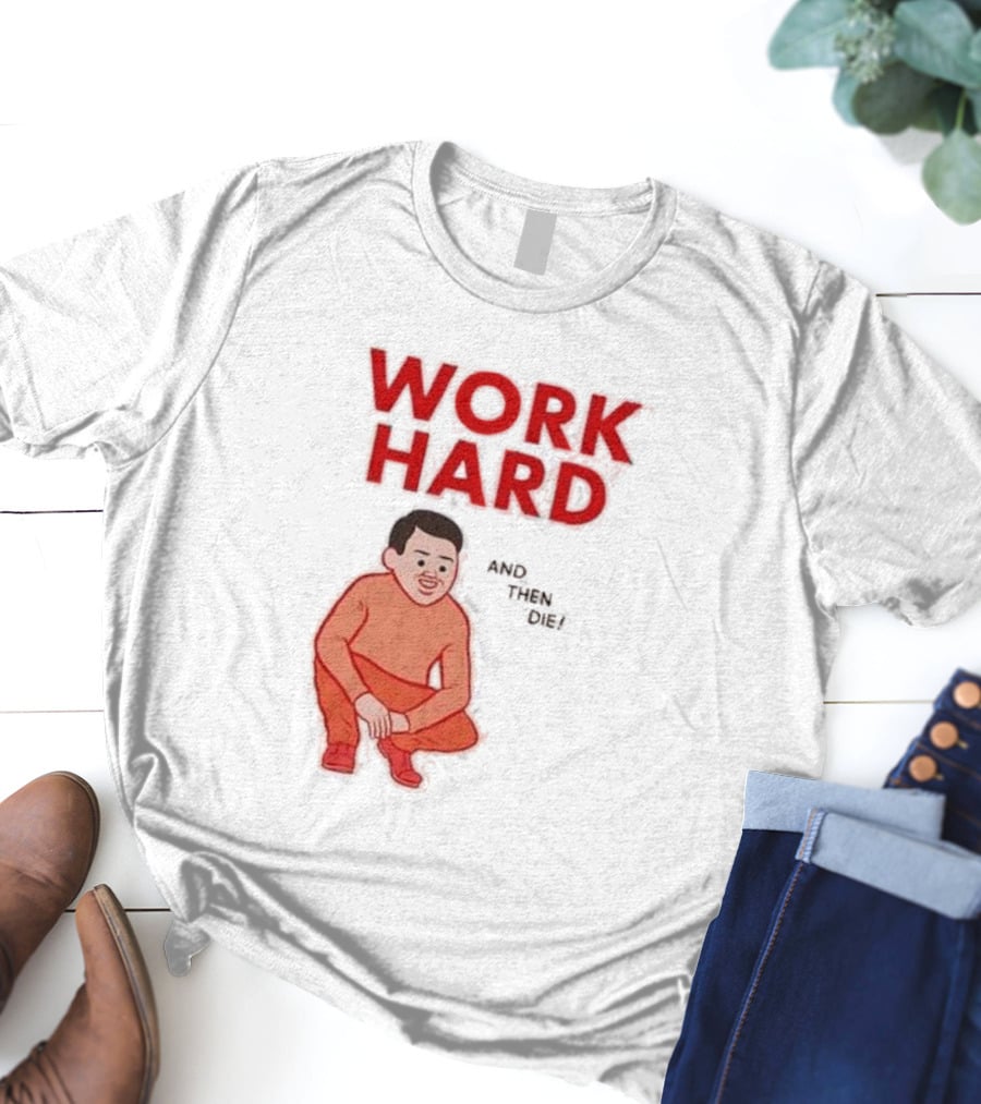 Work Hard And Then Die Red Text With Squatting Character T-Shirt