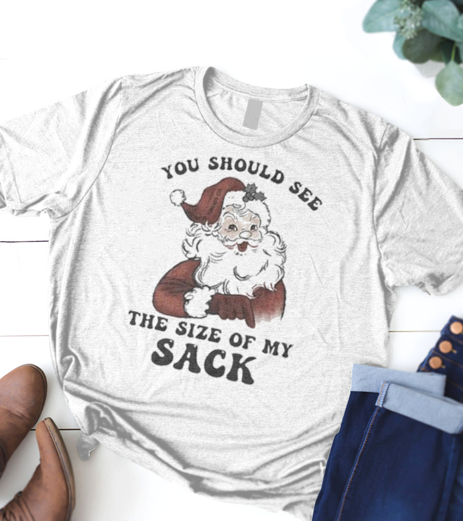 Santa Claus You Should See The Size Of My Sack T-Shirt