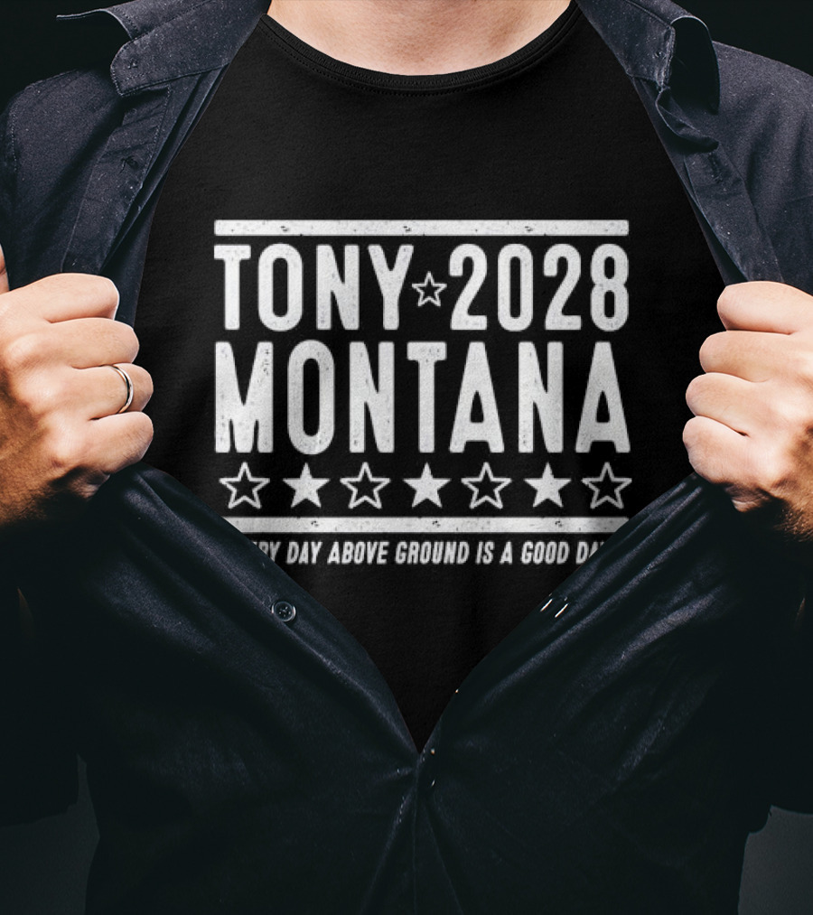 Tony Montana 2028 Every Day Above Ground Is A Good Day T-Shirt