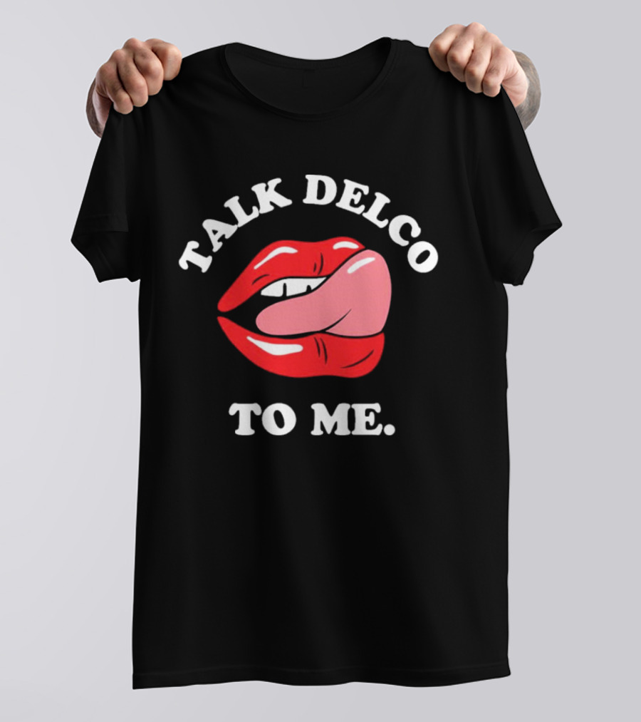 Talk Delco To Me Lips And Tongue T-Shirt