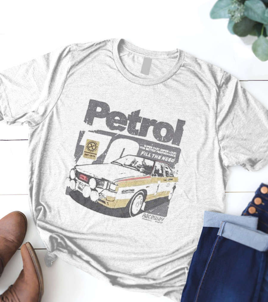 Petrol 70 Super Fast Super Loud Motor Tune Up Raceway Fill The Need T-Shirt