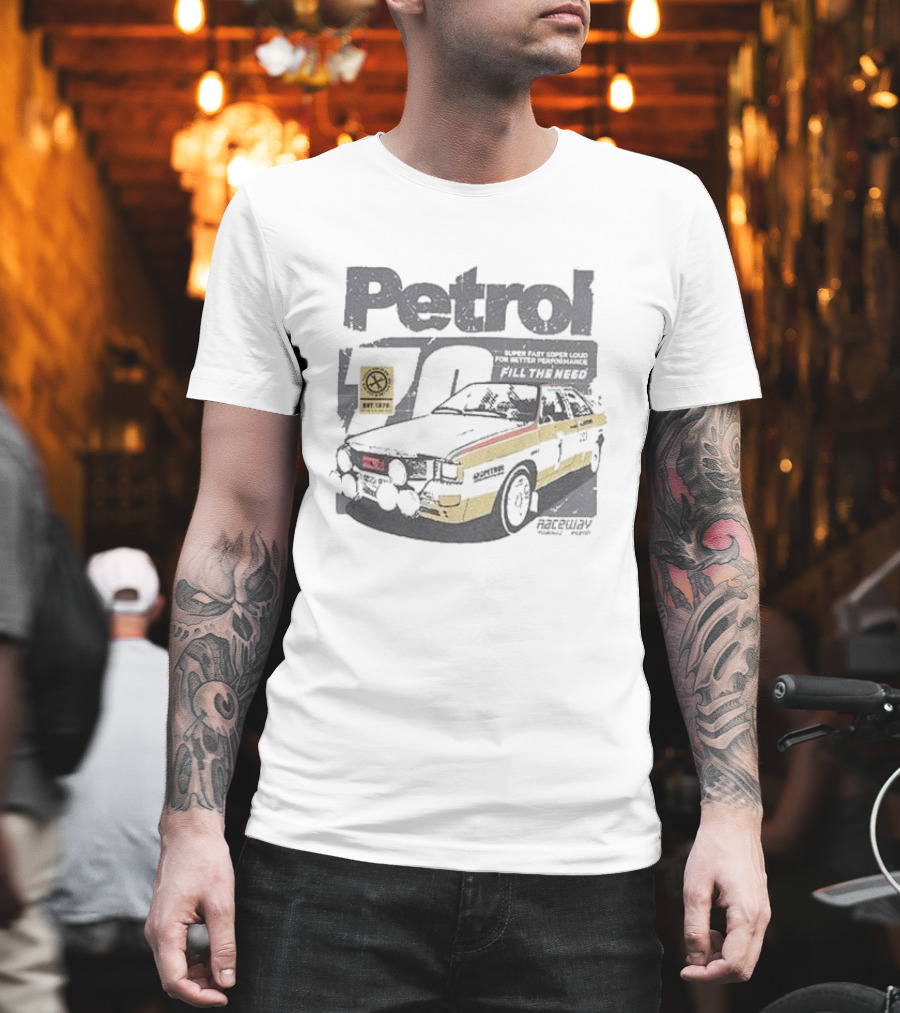 Petrol 70 Super Fast Super Loud Motor Tune Up Raceway Fill The Need T-Shirt