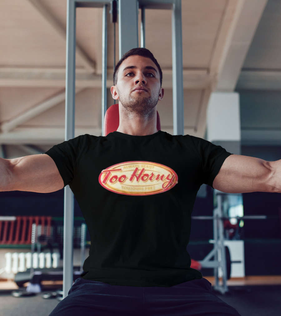 Too Horny Always Ready Toujours Pret T-Shirt