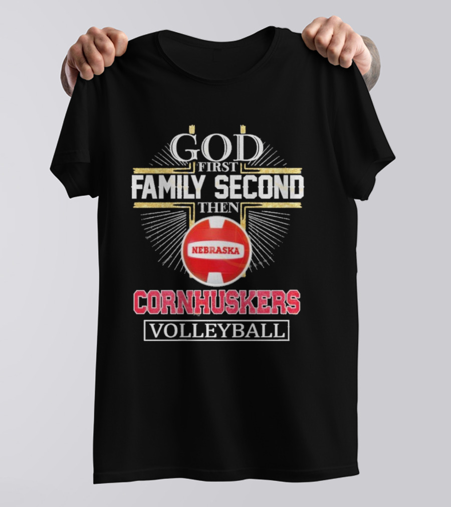 God First Family Second Then Nebraska Cornhuskers Volleyball T-Shirt