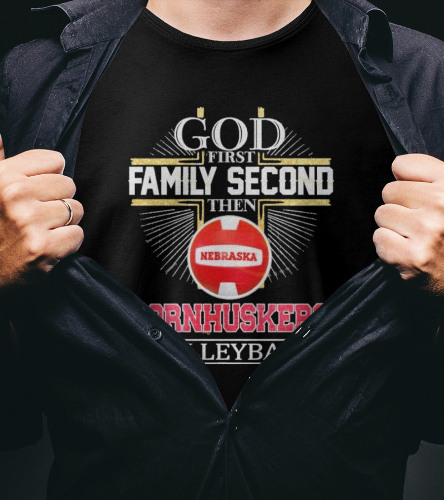 God First Family Second Then Nebraska Cornhuskers Volleyball T-Shirt