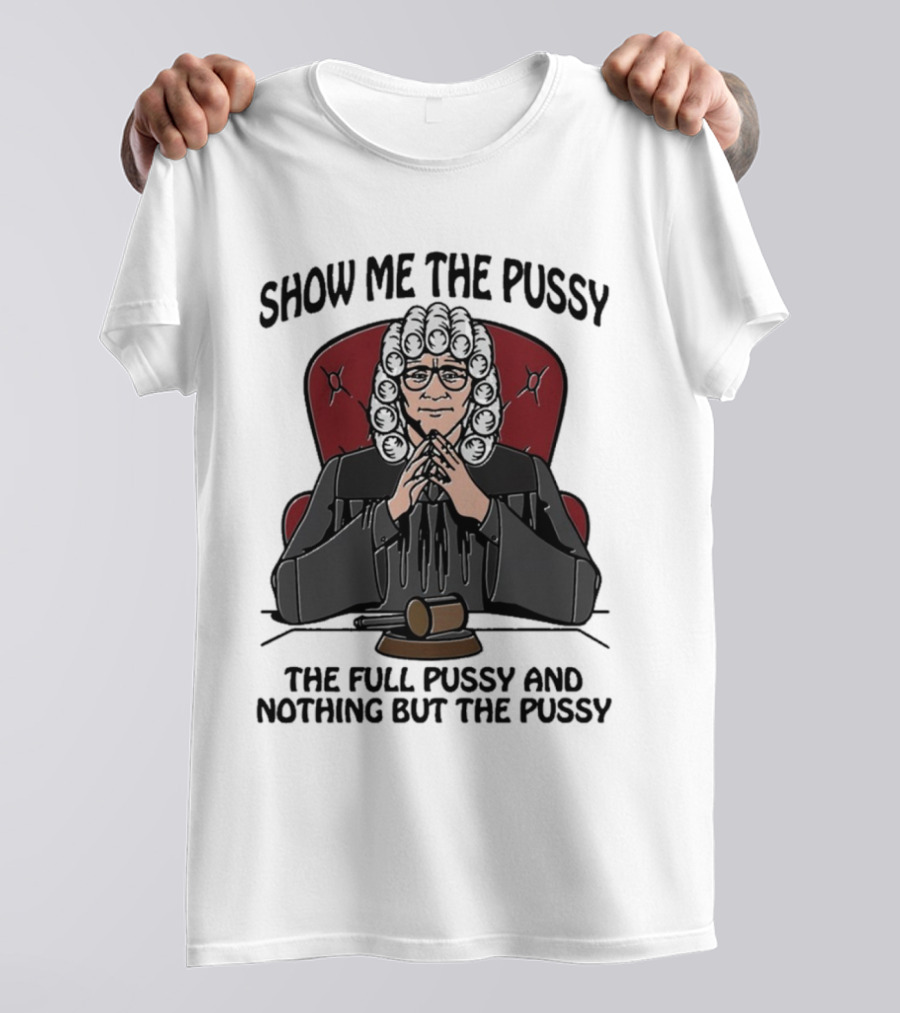 Show Me The Pussy The Full Pussy And Nothing But The Pussy Judge Wig Gavel T-Shirt