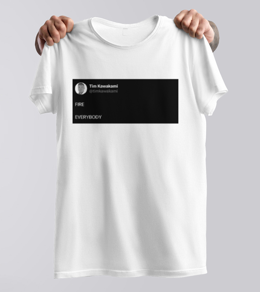 Tim Kawakami @timkawakami FIRE EVERYBODY T-Shirt