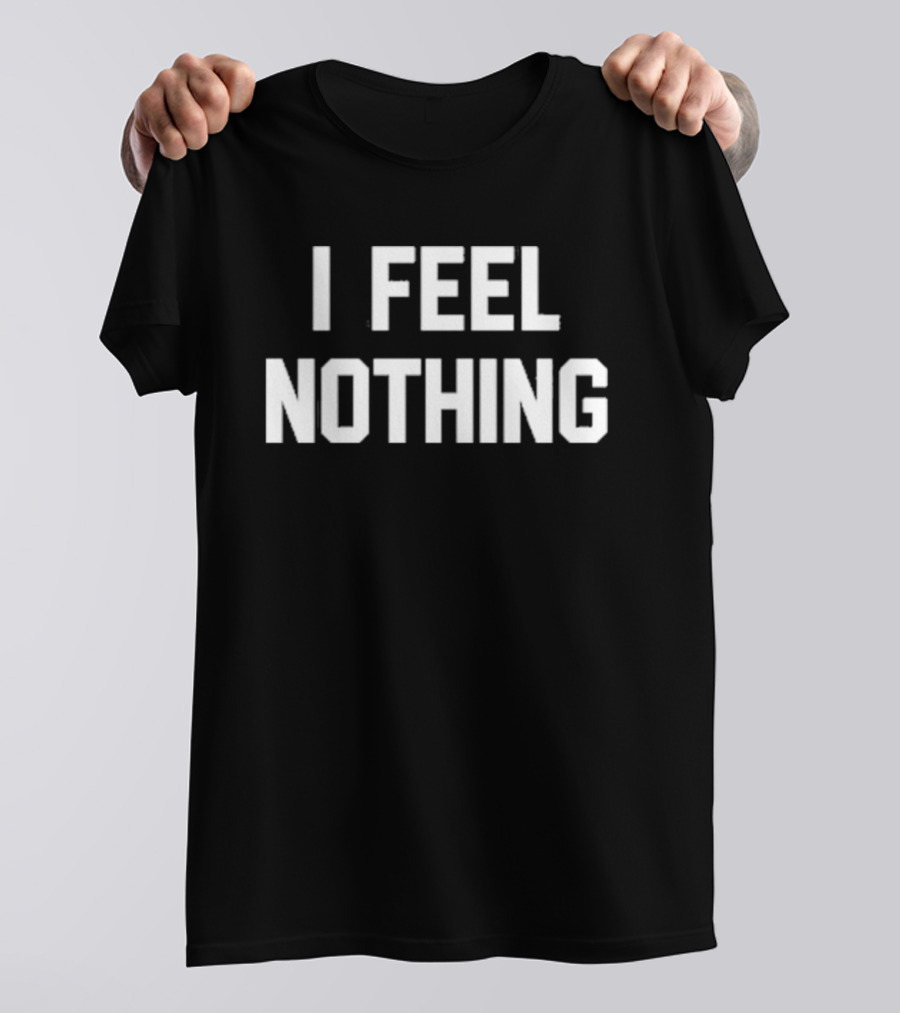 Thinkercooke I Feel Nothing Text T-Shirt