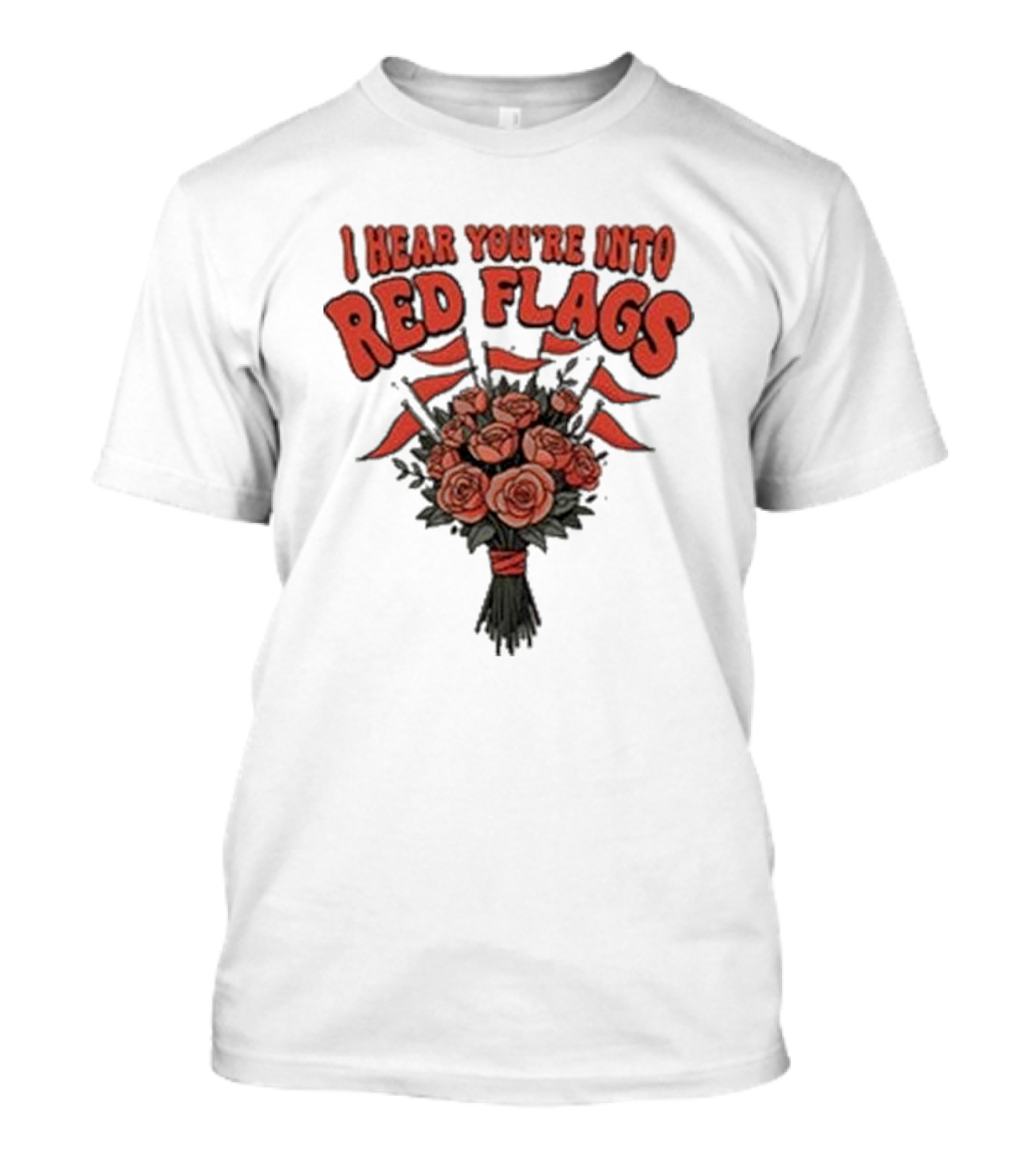 I Hear You’re Into Red Flags Bouquet Of Roses T-Shirt