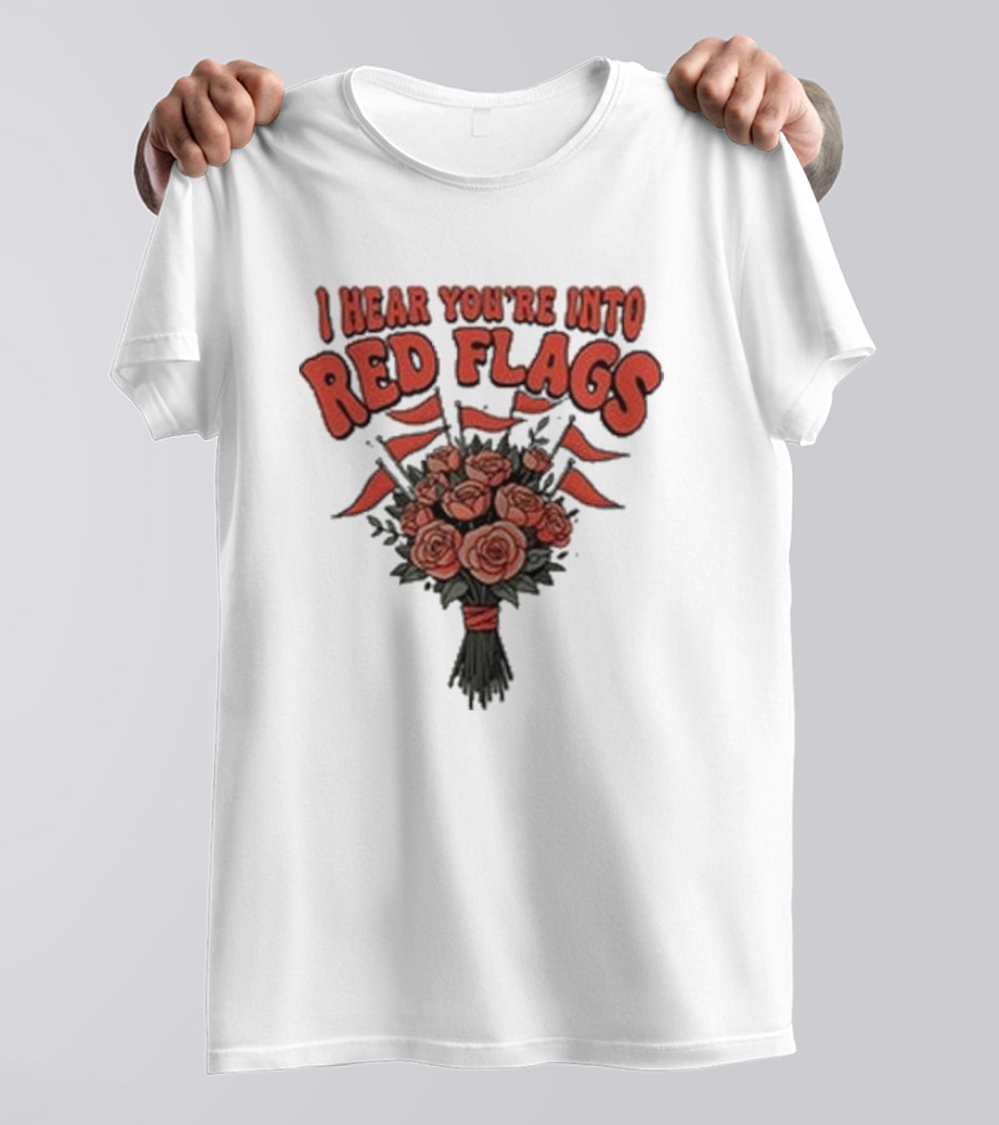 I Hear You’re Into Red Flags Bouquet Of Roses T-Shirt