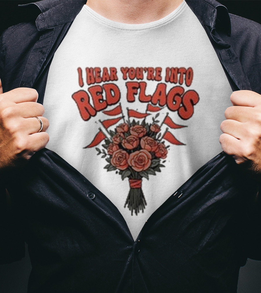 I Hear You’re Into Red Flags Bouquet Of Roses T-Shirt