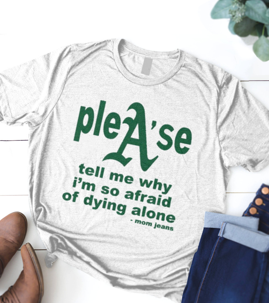 Mom Jeans Please Tell Me Why I'm So Afraid Of Dying Alone T-Shirt