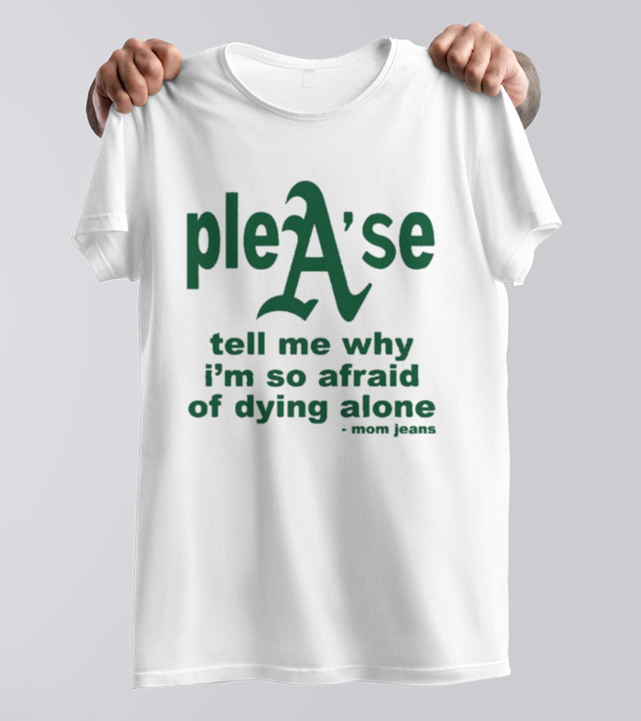 Mom Jeans Please Tell Me Why I'm So Afraid Of Dying Alone T-Shirt