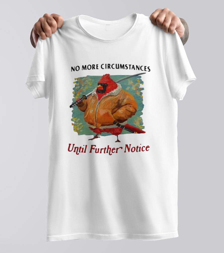 No More Circumstances Until Further Notice Cardinal With Sword In Jacket T-Shirt