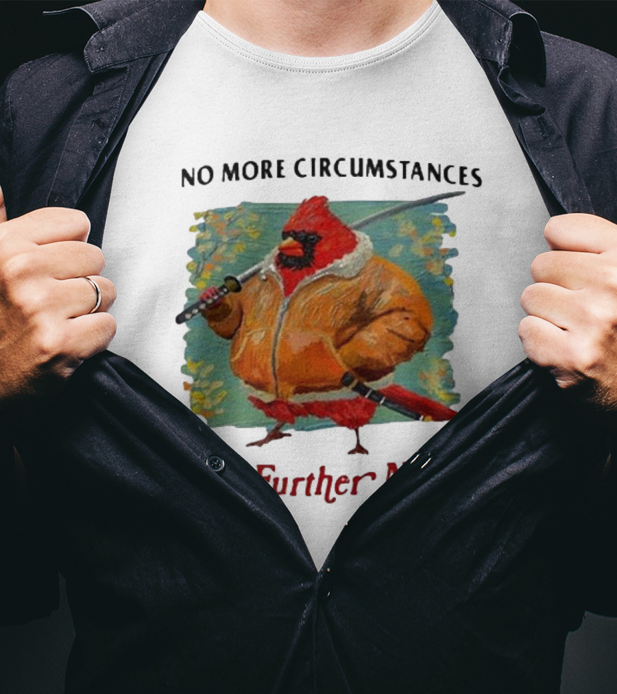 No More Circumstances Until Further Notice Cardinal With Sword In Jacket T-Shirt
