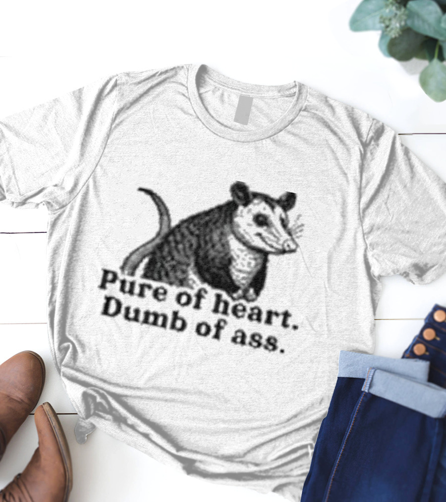 Pure Of Heart Dumb Of Ass Possum T-Shirt