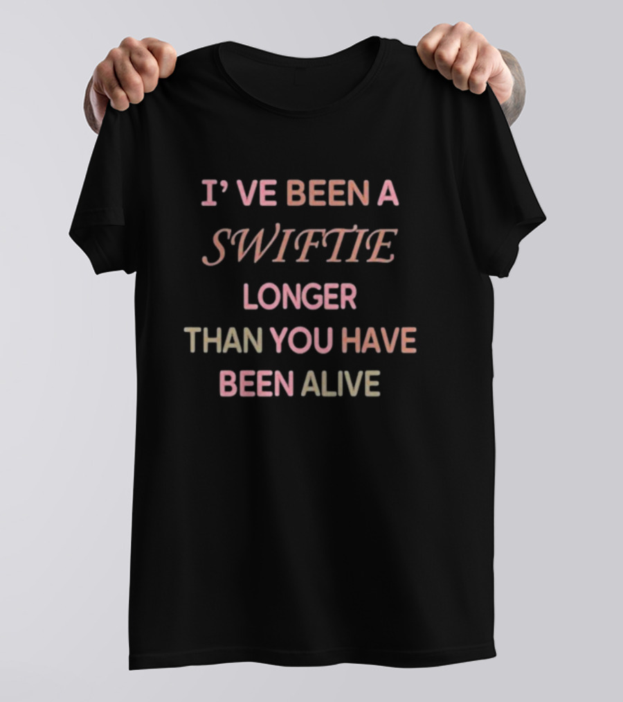 I’ve Been A Swiftie Longer Than You Have Been Alive Bold Swiftie T-Shirt
