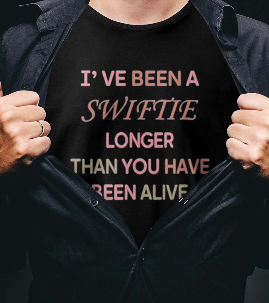 I’ve Been A Swiftie Longer Than You Have Been Alive Bold Swiftie T-Shirt