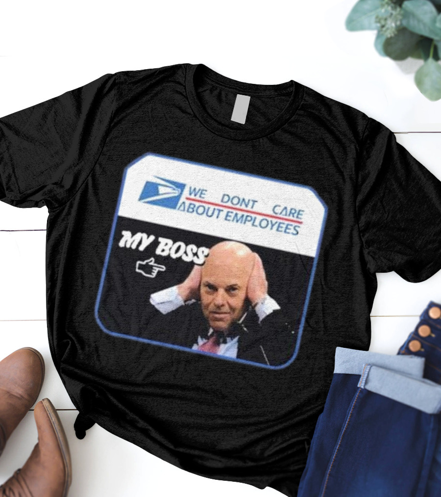 Louis Dejoy We Don't Care About Employees My Boss T-Shirt