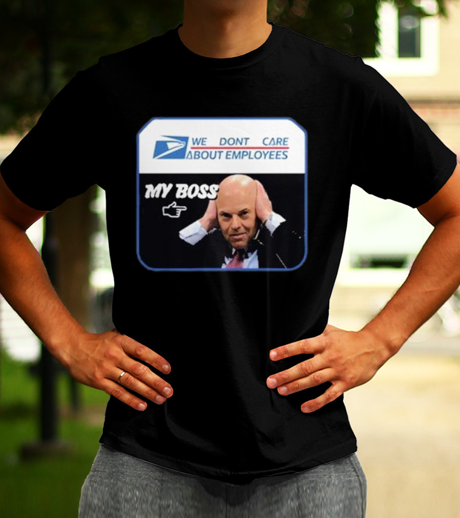 Louis Dejoy We Don't Care About Employees My Boss T-Shirt