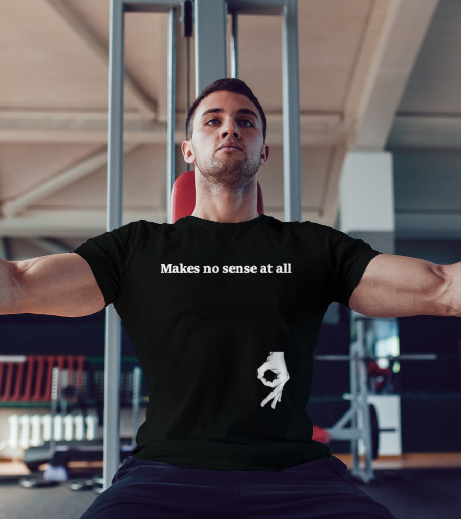Makes No Sense At All Circle Game Hand Gesture T-Shirt