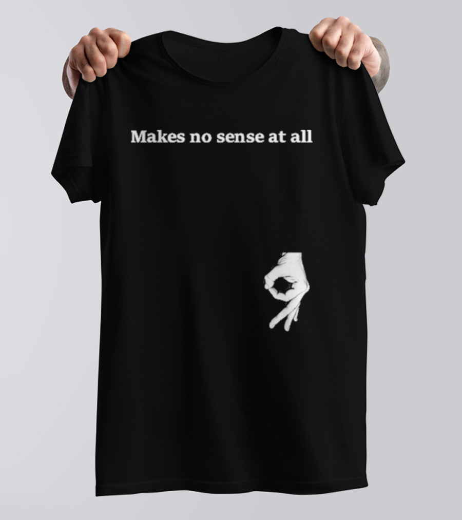 Makes No Sense At All Circle Game Hand Gesture T-Shirt
