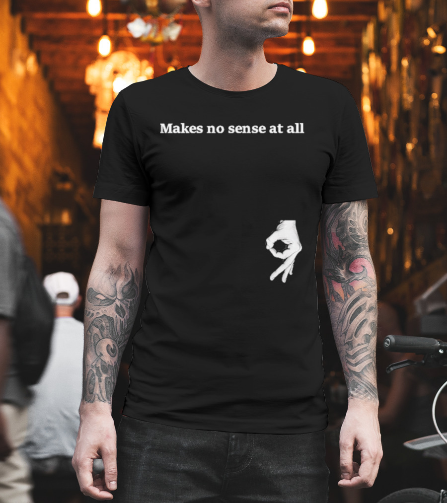 Makes No Sense At All Circle Game Hand Gesture T-Shirt