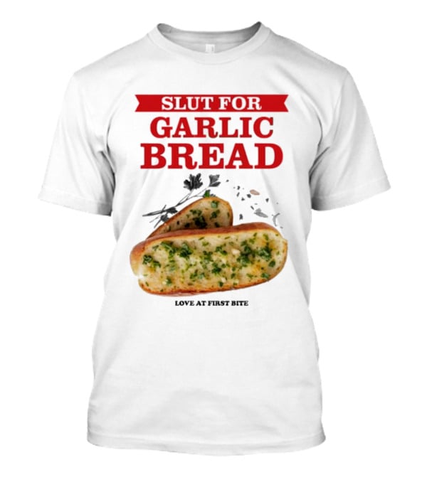 Slut For Garlic Bread Love At First Bite With Herb Garnish And Two Slices T-Shirt