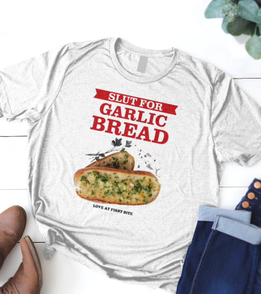Slut For Garlic Bread Love At First Bite With Herb Garnish And Two Slices T-Shirt