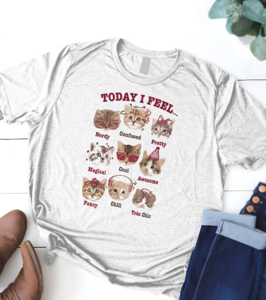 Today I Feel Nerdy Confused Pretty Magical Cool Awesome Fancy Chill Très Chic Cats T-Shirt