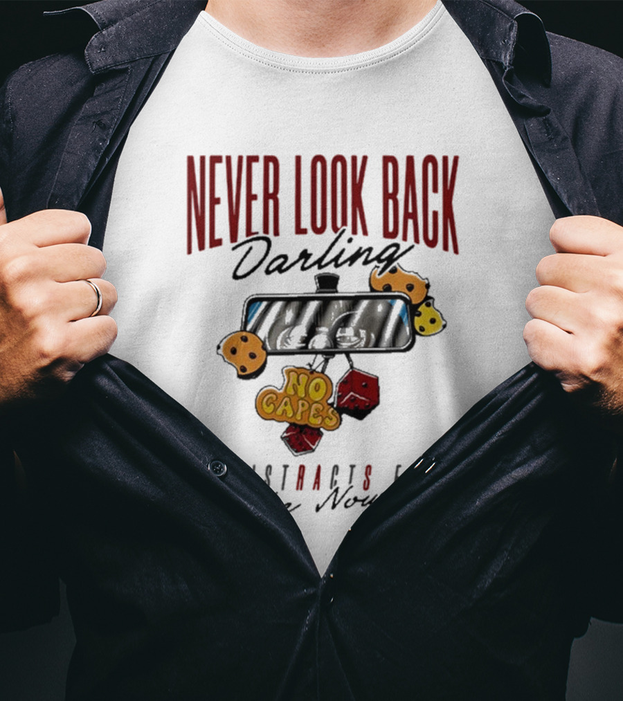 NEVER LOOK BACK Darling NO CAPES IT DISTRACTS FROM The Now T-Shirt
