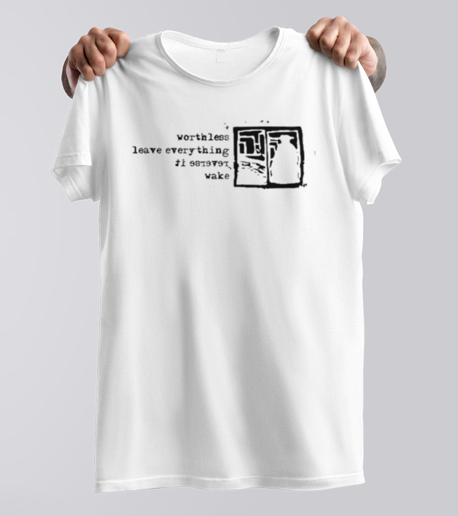 Vs Self Worthless Leave Everything I Severed Wake T-Shirt