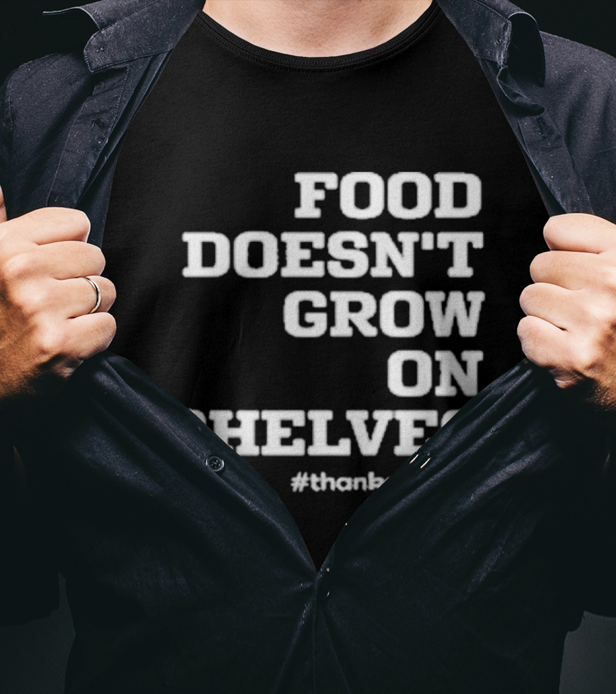 Food Doesn’t Grow On Shelves #thankafarmer T-Shirt