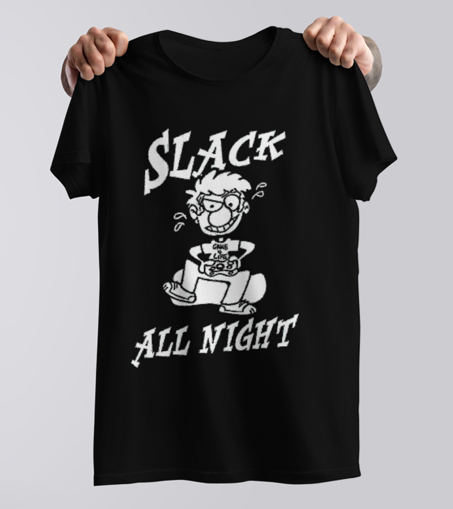 Slack All Night Chez Geek Gamer Life T-Shirt