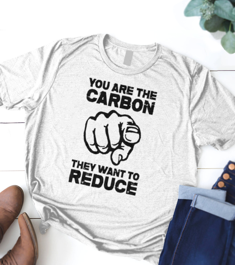 YOU ARE THE CARBON THEY WANT TO REDUCE POINTING FINGER IMAGE T-Shirt