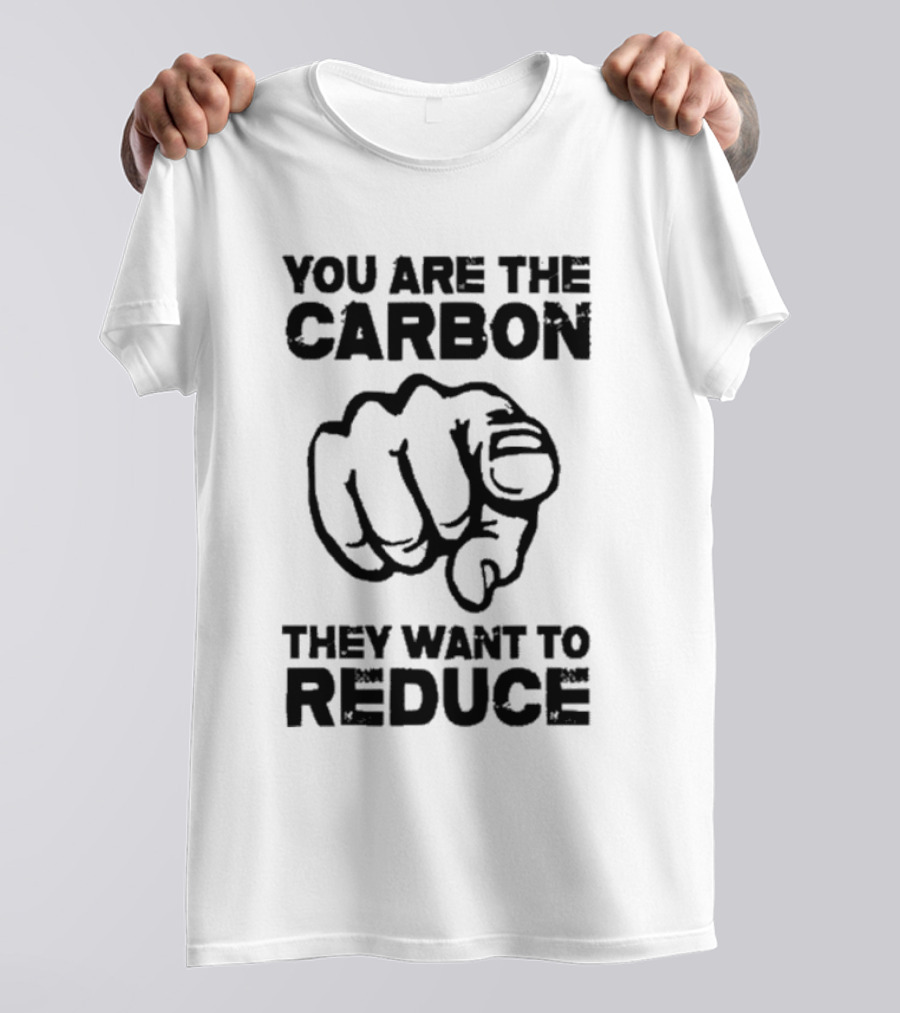 YOU ARE THE CARBON THEY WANT TO REDUCE POINTING FINGER IMAGE T-Shirt