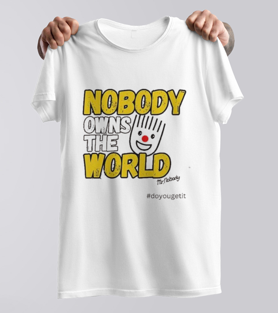 NOBODY OWNS THE WORLD Mr. Nobody #doyougetit T-Shirt